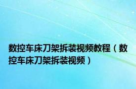 数控车床刀架拆装视频教程（数控车床刀架拆装视频）