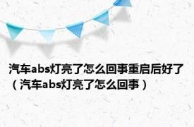 汽车abs灯亮了怎么回事重启后好了（汽车abs灯亮了怎么回事）