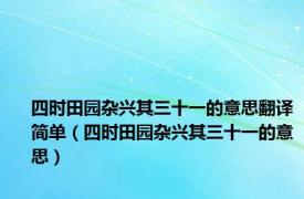 四时田园杂兴其三十一的意思翻译简单（四时田园杂兴其三十一的意思）