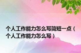 个人工作能力怎么写简短一点（个人工作能力怎么写）