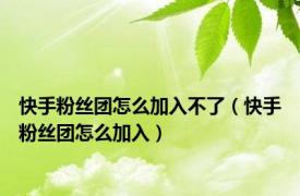 快手粉丝团怎么加入不了（快手粉丝团怎么加入）