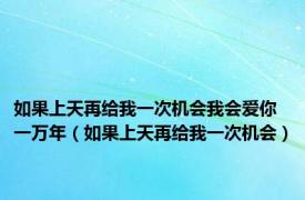 如果上天再给我一次机会我会爱你一万年（如果上天再给我一次机会）