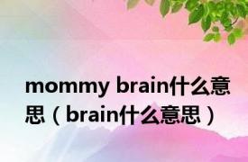 mommy brain什么意思（brain什么意思）