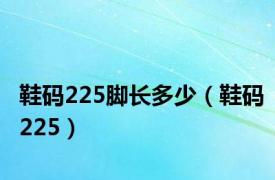 鞋码225脚长多少（鞋码225）