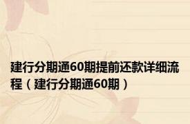 建行分期通60期提前还款详细流程（建行分期通60期）