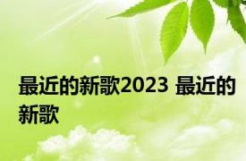 最近的新歌2023 最近的新歌 