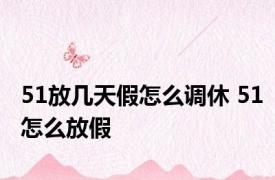 51放几天假怎么调休 51怎么放假 