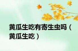 黄瓜生吃有寄生虫吗（黄瓜生吃）