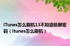 iTunes怎么刷机13不知道锁屏密码（itunes怎么刷机）