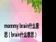 mommy brain什么意思（brain什么意思）