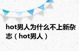 hot男人为什么不上新杂志（hot男人）