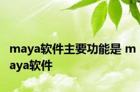 maya软件主要功能是 maya软件 