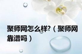 聚师网怎么样?（聚师网靠谱吗）