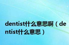 dentist什么意思啊（dentist什么意思）