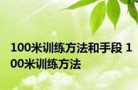 100米训练方法和手段 100米训练方法 