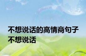 不想说话的高情商句子 不想说话 