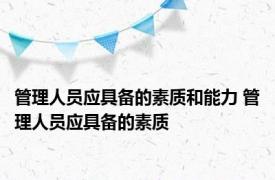 管理人员应具备的素质和能力 管理人员应具备的素质 