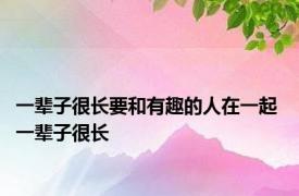 一辈子很长要和有趣的人在一起 一辈子很长 