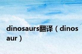 dinosaurs翻译（dinosaur）