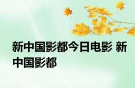 新中国影都今日电影 新中国影都 