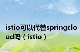 istio可以代替springcloud吗（istio）