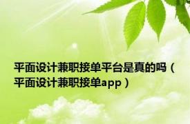 平面设计兼职接单平台是真的吗（平面设计兼职接单app）