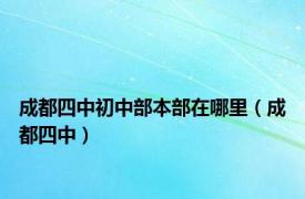 成都四中初中部本部在哪里（成都四中）