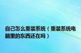 自己怎么重装系统（重装系统电脑里的东西还在吗）