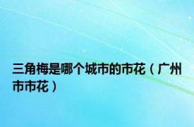 三角梅是哪个城市的市花（广州市市花）