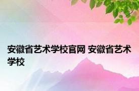 安徽省艺术学校官网 安徽省艺术学校 