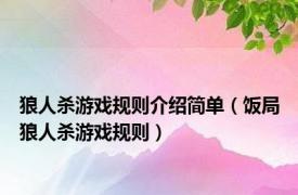 狼人杀游戏规则介绍简单（饭局狼人杀游戏规则）