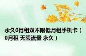 永久0月租双不限低月租手机卡（0月租 无限流量 永久）