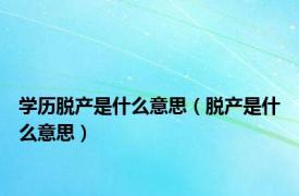 学历脱产是什么意思（脱产是什么意思）