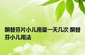 酮替芬片小儿用量一天几次 酮替芬小儿用法 