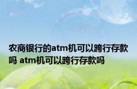 农商银行的atm机可以跨行存款吗 atm机可以跨行存款吗 