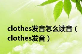 clothes发音怎么读音（clothes发音）