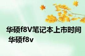 华硕f8V笔记本上市时间 华硕f8v 