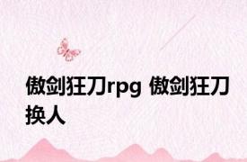 傲剑狂刀rpg 傲剑狂刀换人 