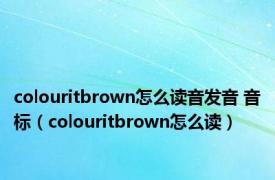 colouritbrown怎么读音发音 音标（colouritbrown怎么读）