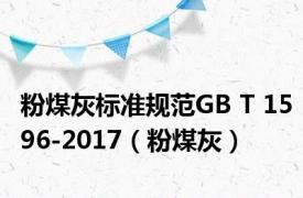 粉煤灰标准规范GB T 1596-2017（粉煤灰）