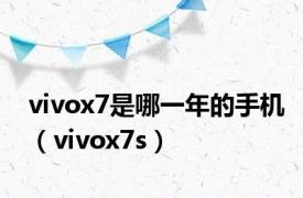 vivox7是哪一年的手机（vivox7s）