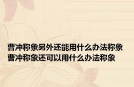 曹冲称象另外还能用什么办法称象 曹冲称象还可以用什么办法称象 