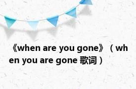 《when are you gone》（when you are gone 歌词）