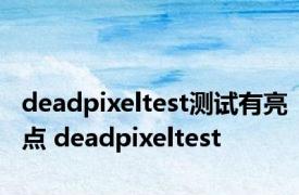 deadpixeltest测试有亮点 deadpixeltest 