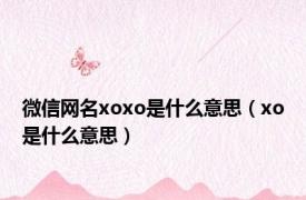 微信网名xoxo是什么意思（xo是什么意思）