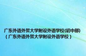 广东外语外贸大学附设外语学校(初中部)（广东外语外贸大学附设外语学校）