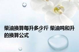 柴油换算每升多少斤 柴油吨和升的换算公式 