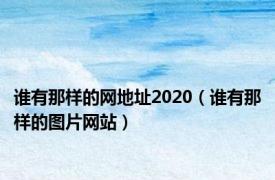 谁有那样的网地址2020（谁有那样的图片网站）