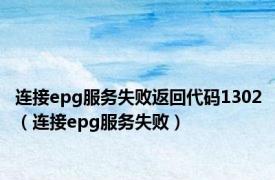 连接epg服务失败返回代码1302（连接epg服务失败）