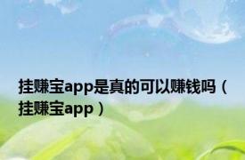 挂赚宝app是真的可以赚钱吗（挂赚宝app）